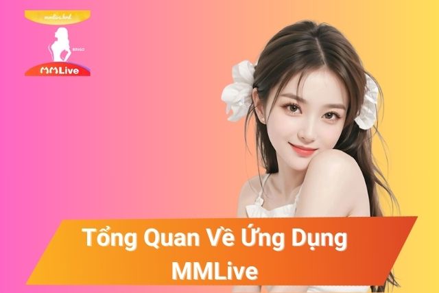 MMLive là ứng dụng giải trí trực tuyến được yêu thích tại châu Á