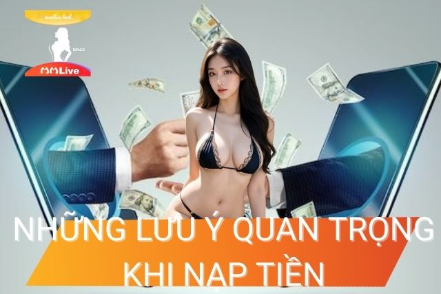 Lưu ý quan trọng khi nạp tiền vào tài khoản